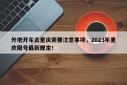 外地开车去重庆需要注意事项，2023年重庆限号最新规定！